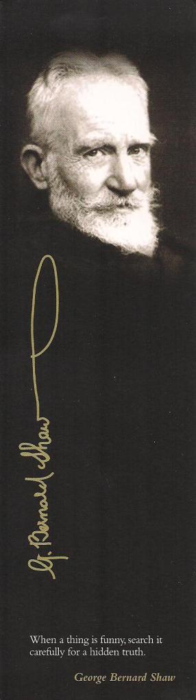 "When a thing is funny, search it carefully for a hidden truth."-George Bernard Shaw "When a thing is funny, search it carefully for a hidden truth."-George Bernard Shaw